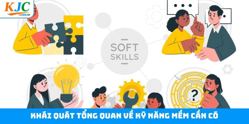 Khái quát tổng quan về kỹ năng mềm cần có
