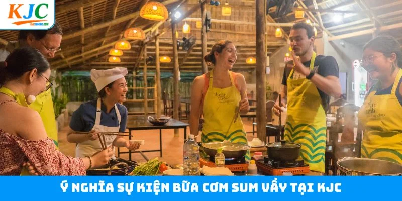 Ý nghĩa sự kiện bữa cơm sum vầy tại KJC
