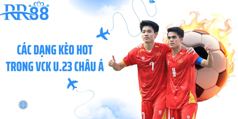 Các dạng kèo hot trong VCK U.23 châu Á